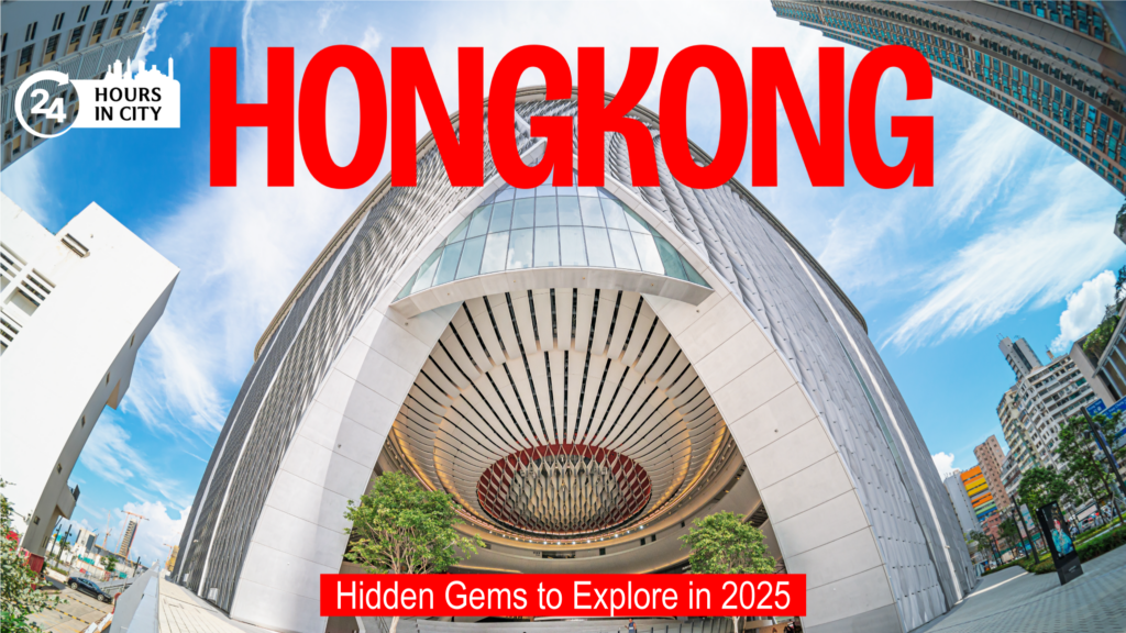 24 hours in city HONGKONG Hidden Gems to Explore in 2025