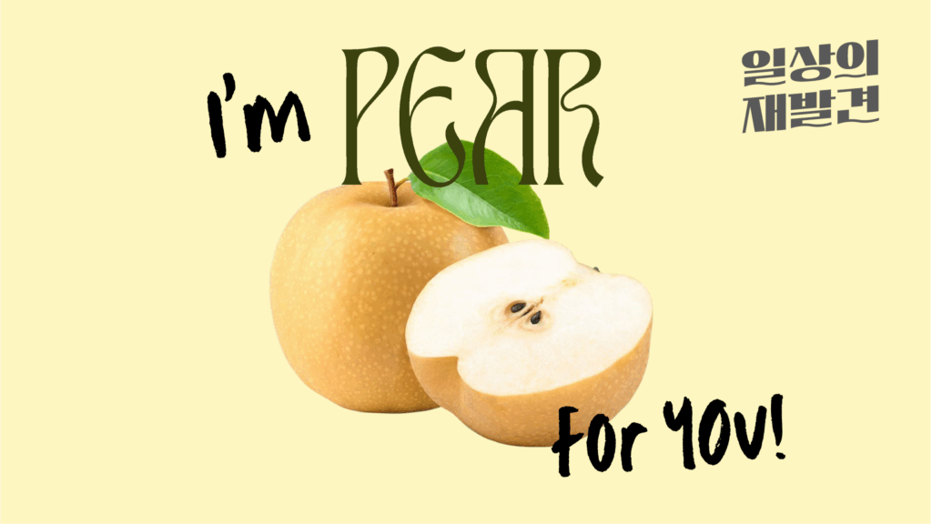 일상의 재발견 배 I'm PEAR for you